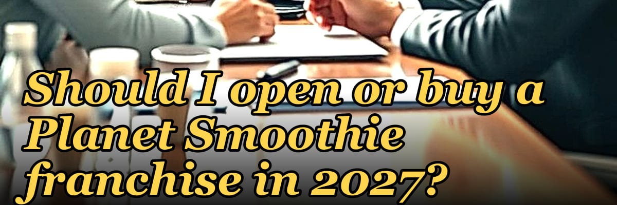 Should I open or buy a Planet Smoothie franchise in 2027?