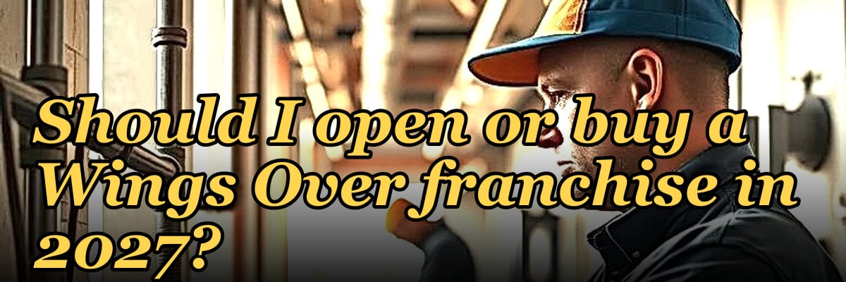 Should I open or buy a Wings Over franchise in 2027?
