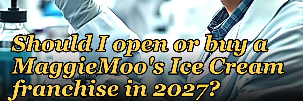 Should I open or buy a MaggieMoo's Ice Cream franchise in 2027?