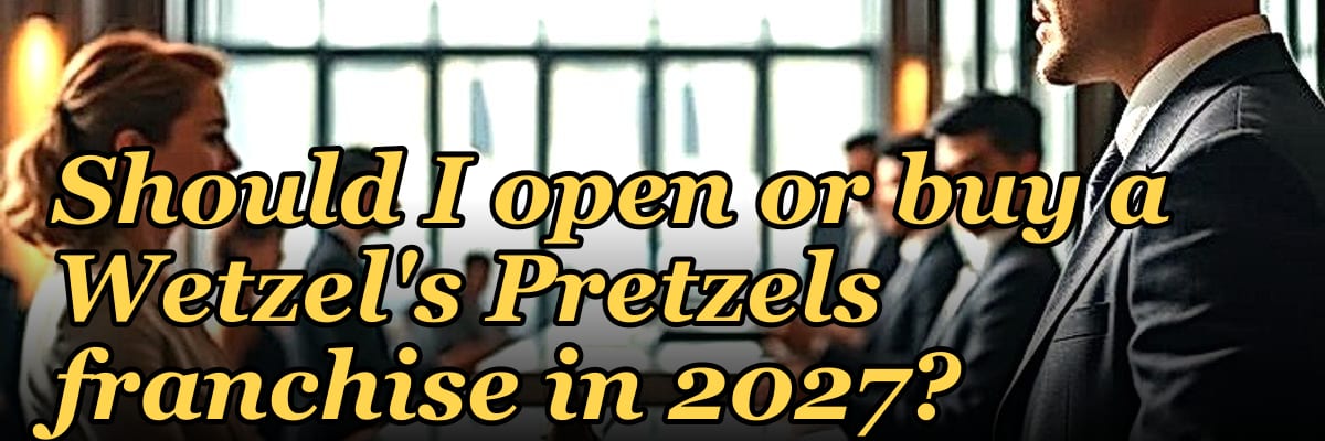Should I open or buy a Wetzel's Pretzels franchise in 2027?