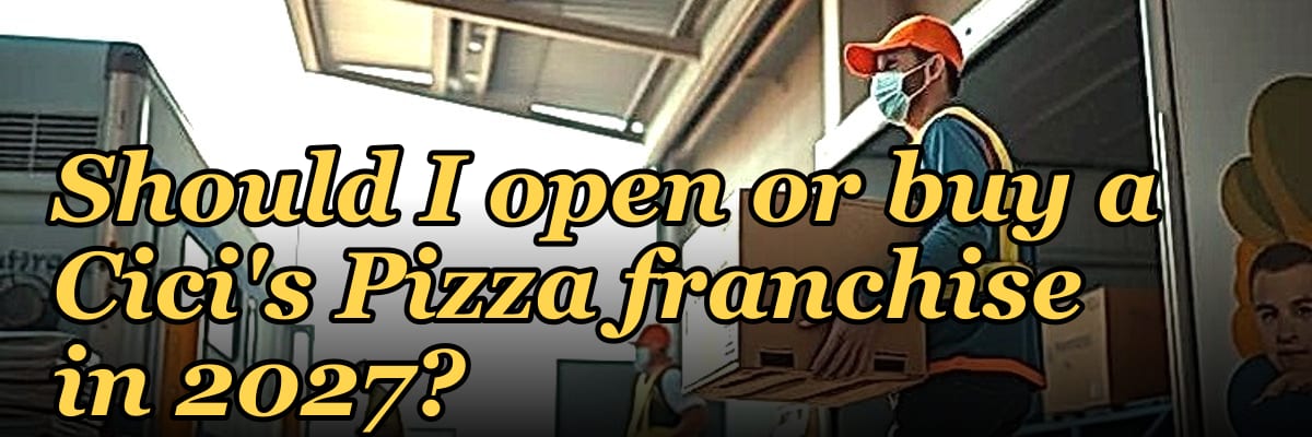 Should I open or buy a Cici's Pizza franchise in 2027?