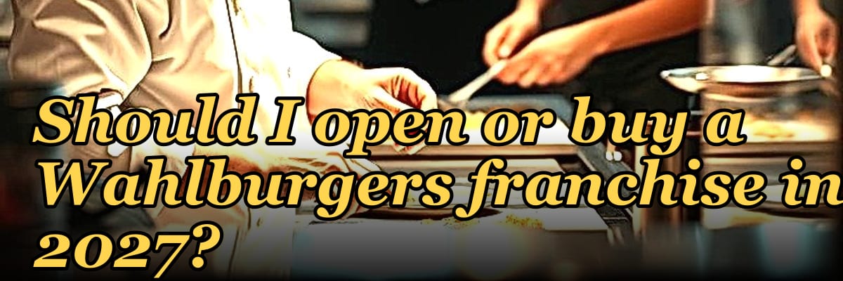 Should I open or buy a Wahlburgers franchise in 2027?