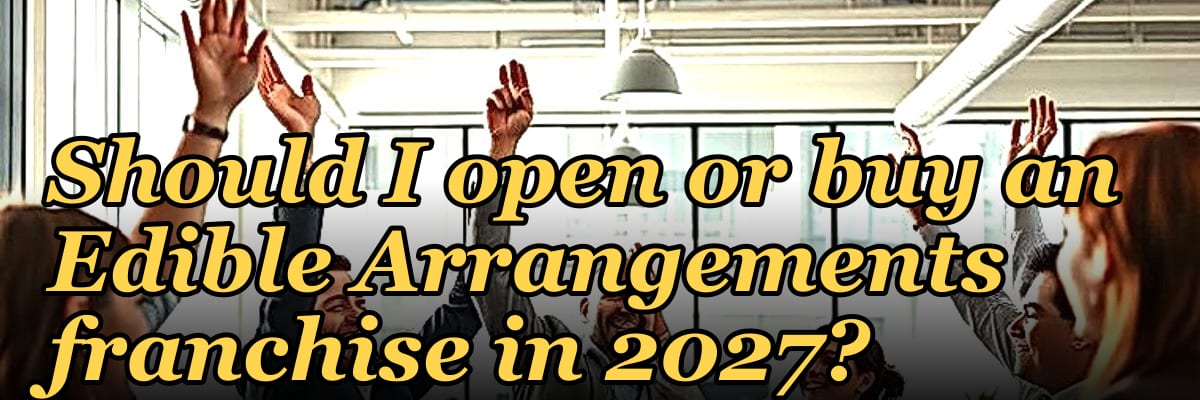 Should I open or buy an Edible Arrangements franchise in 2027?