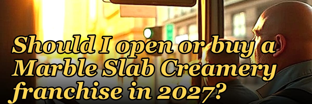 Should I open or buy a Marble Slab Creamery franchise in 2027?