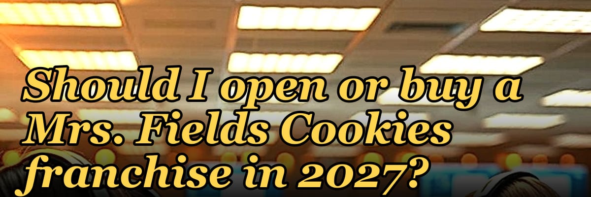Should I open or buy a Mrs. Fields Cookies franchise in 2027?