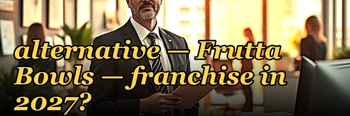 Should I open or buy a Tropical Smoothie Cafe alternative — Frutta Bowls — franchise in 2027?