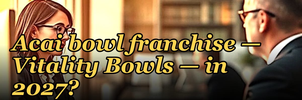 Should I open or buy an Acai bowl franchise — Vitality Bowls — in 2027?