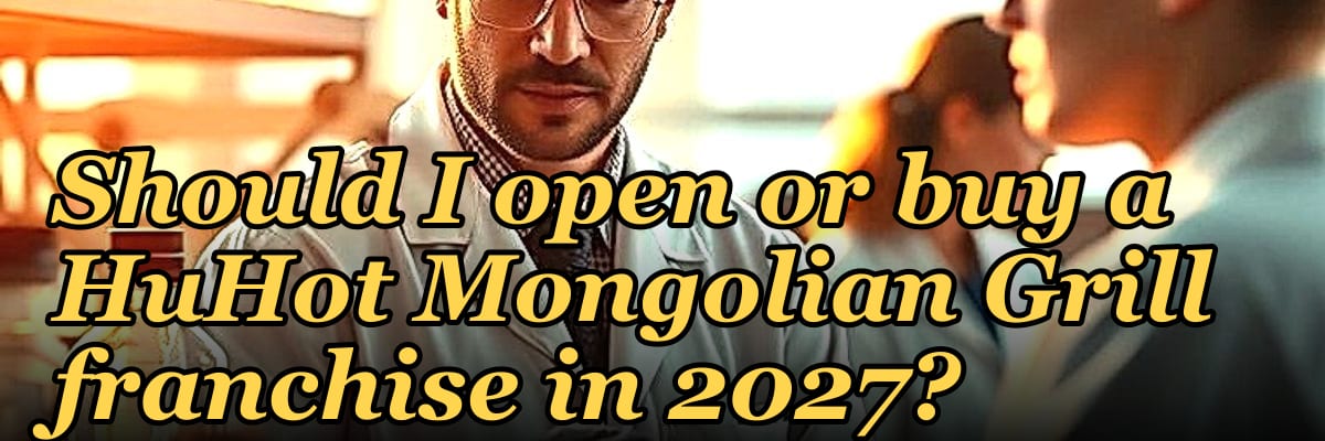 Should I open or buy a HuHot Mongolian Grill franchise in 2027?