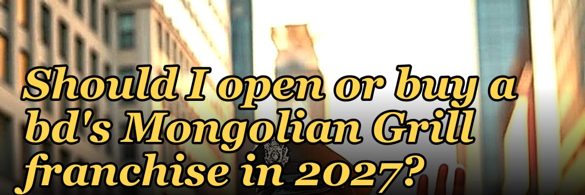 Should I open or buy a bd's Mongolian Grill franchise in 2027?