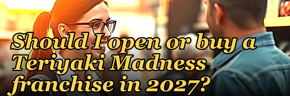 Should I open or buy a Teriyaki Madness franchise in 2027?