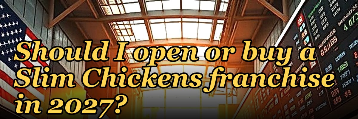 Should I open or buy a Slim Chickens franchise in 2027?