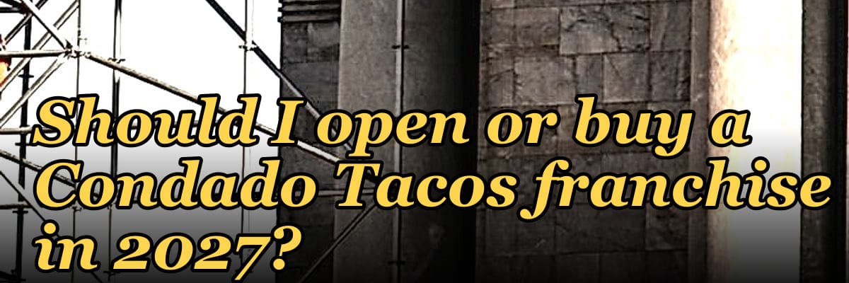 Should I open or buy a Condado Tacos franchise in 2027?