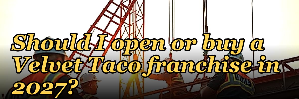 Should I open or buy a Velvet Taco franchise in 2027?