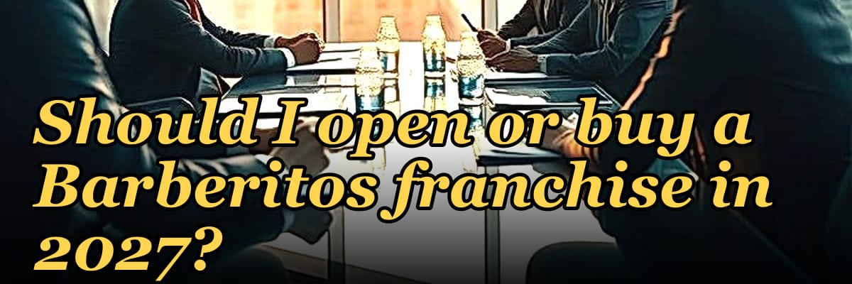 Should I open or buy a Barberitos franchise in 2027?
