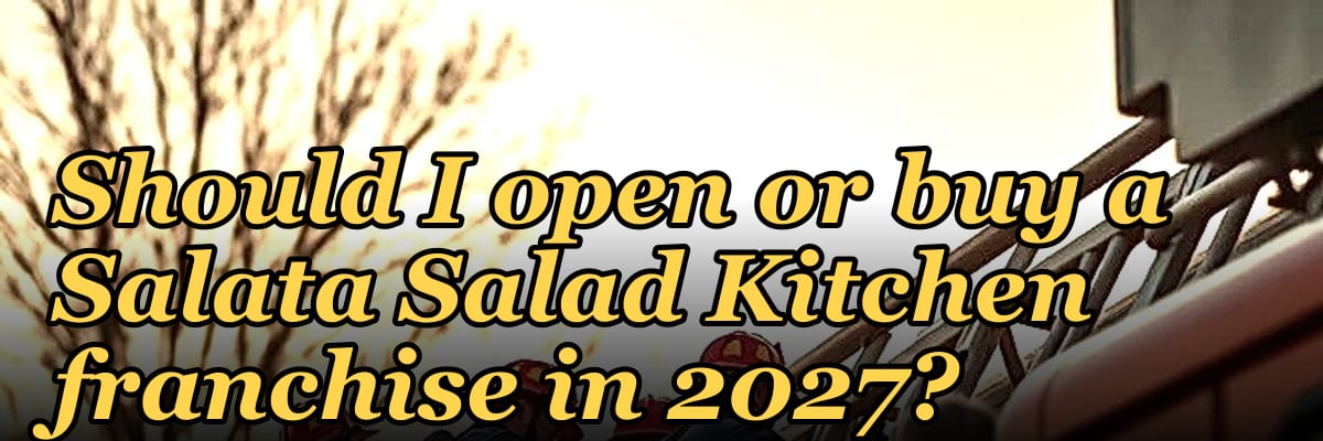 Should I open or buy a Salata Salad Kitchen franchise in 2027?