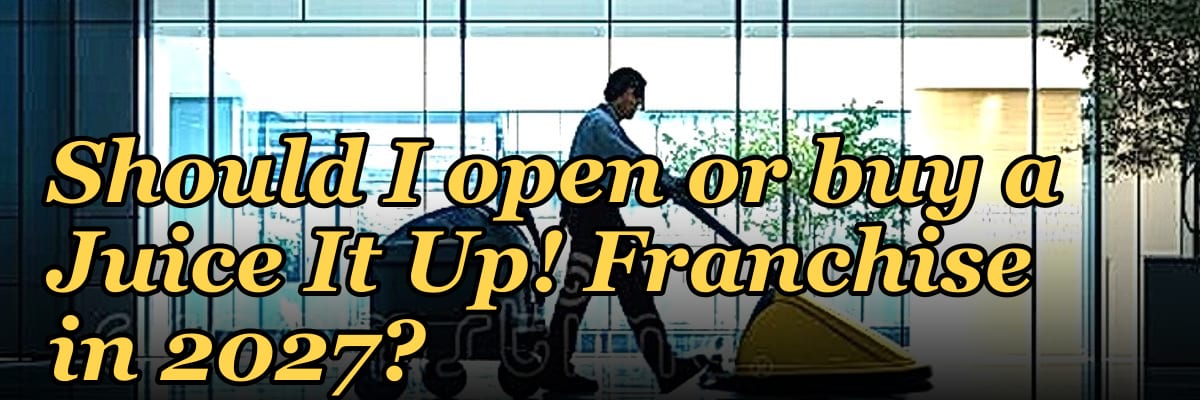 Should I open or buy a Juice It Up! Franchise in 2027?