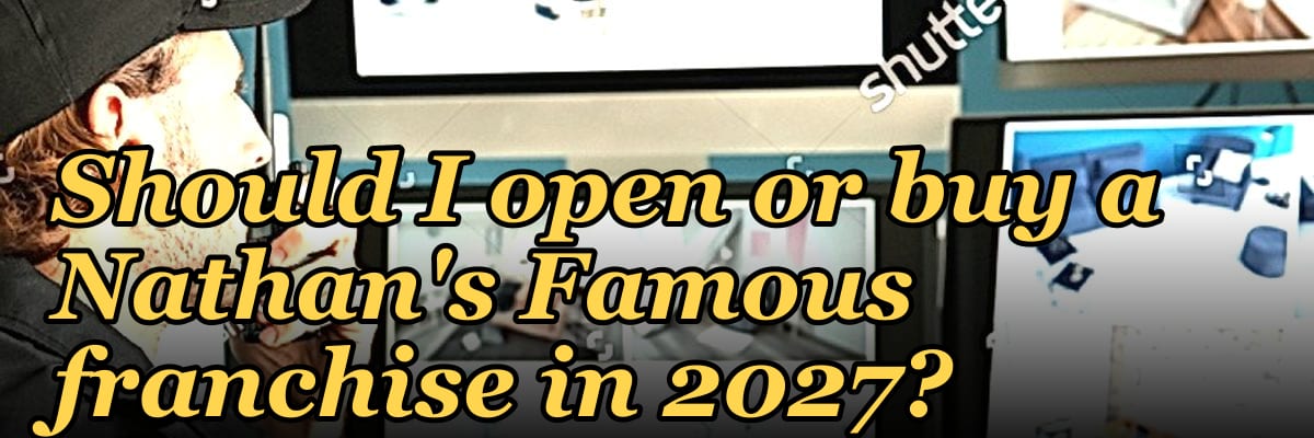 Should I open or buy a Nathan's Famous franchise in 2027?