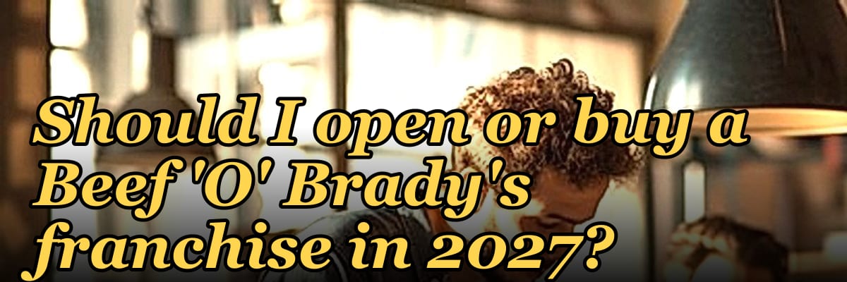 Should I open or buy a Beef 'O' Brady's franchise in 2027?