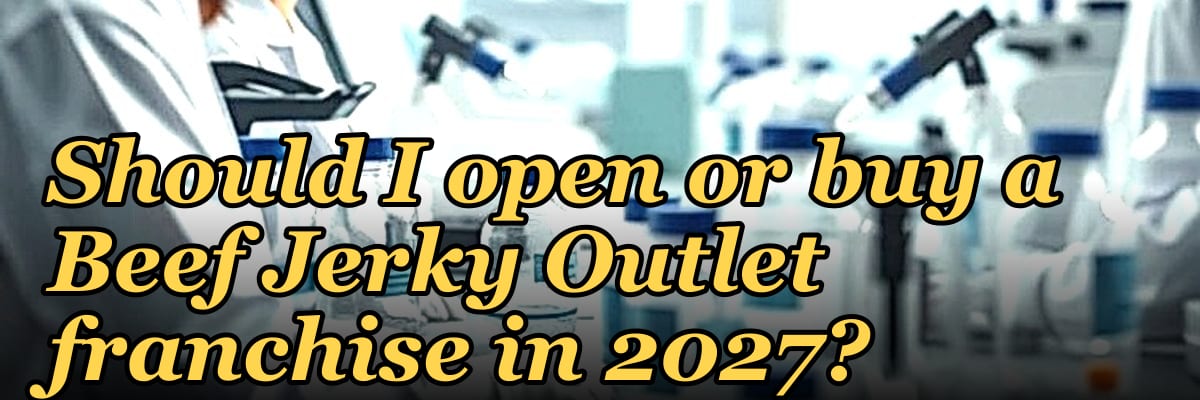 Should I open or buy a Beef Jerky Outlet franchise in 2027?