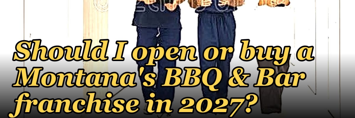 Should I open or buy a Montana's BBQ & Bar franchise in 2027?