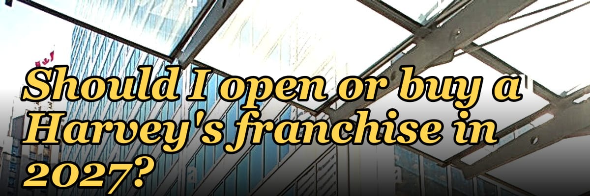 Should I open or buy a Harvey's franchise in 2027?