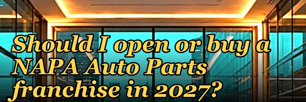 Should I open or buy a NAPA Auto Parts franchise in 2027?