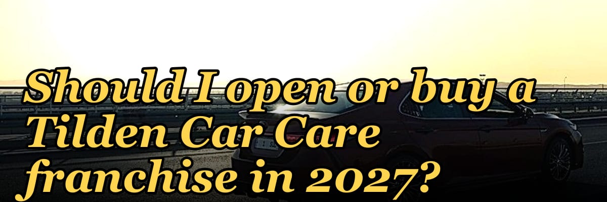Should I open or buy a Tilden Car Care franchise in 2027?