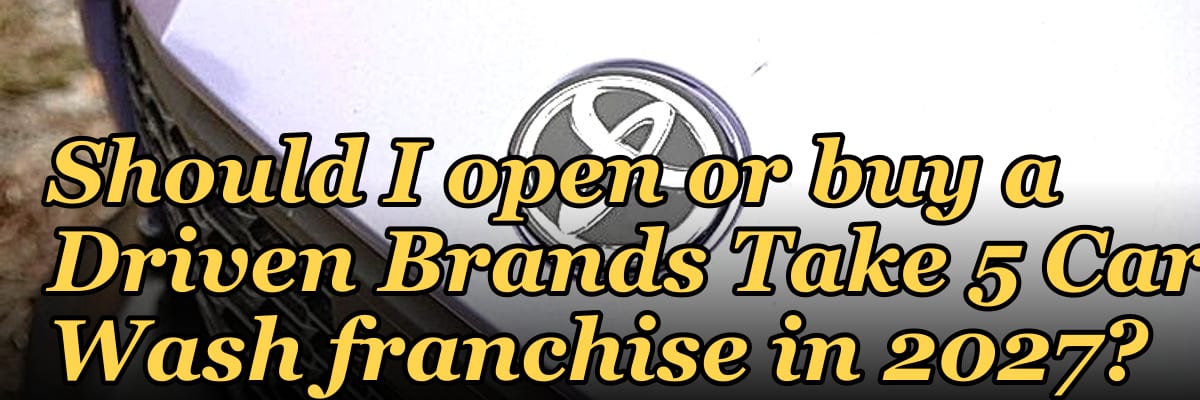 Should I open or buy a Driven Brands Take 5 Car Wash franchise in 2027?