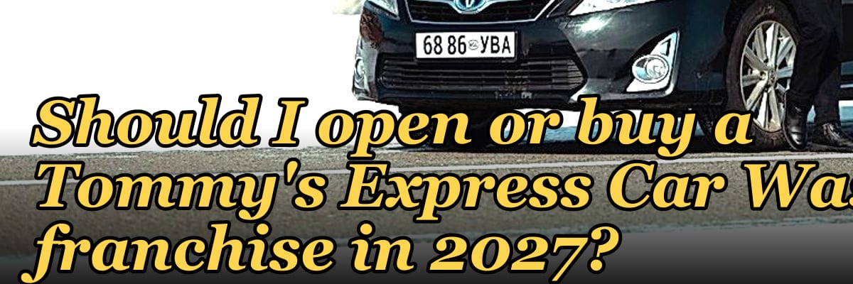 Should I open or buy a Tommy's Express Car Wash franchise in 2027?