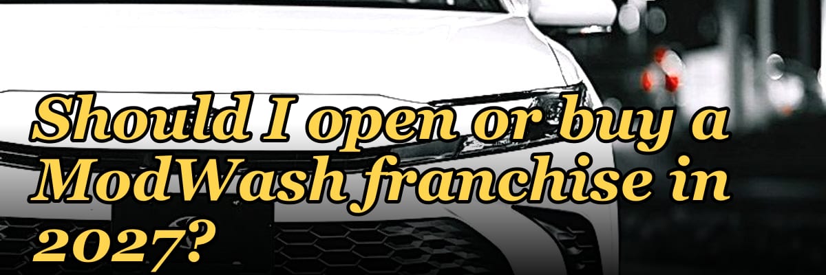 Should I open or buy a ModWash franchise in 2027?