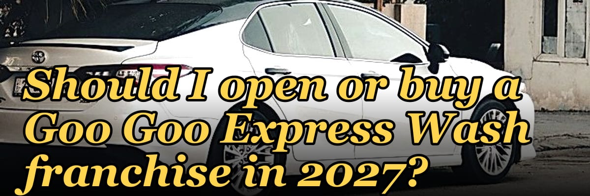 Should I open or buy a Goo Goo Express Wash franchise in 2027?