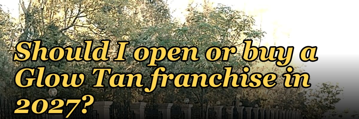 Should I open or buy a Glow Tan franchise in 2027?