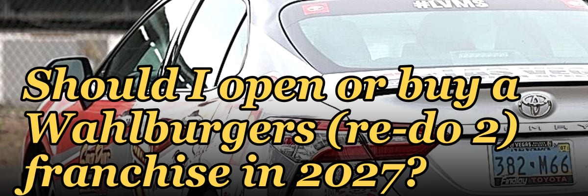 Should I open or buy a Wahlburgers (re-do 2) franchise in 2027?