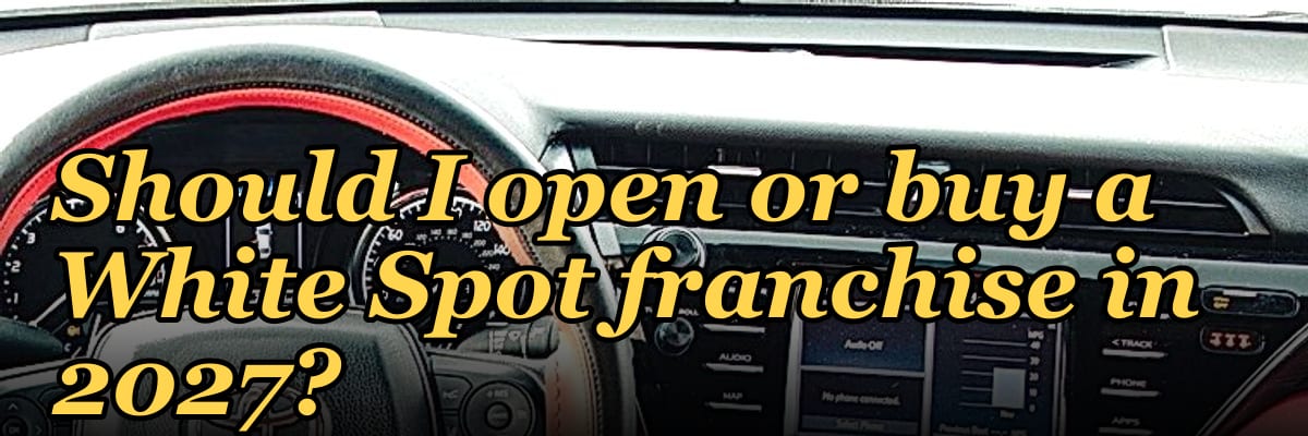 Should I open or buy a White Spot franchise in 2027?