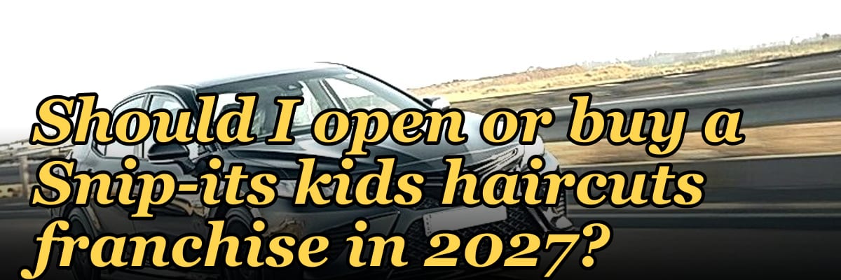 Should I open or buy a Snip-its kids haircuts franchise in 2027?