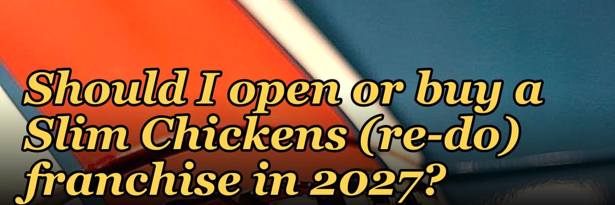 Should I open or buy a Slim Chickens (re-do) franchise in 2027?