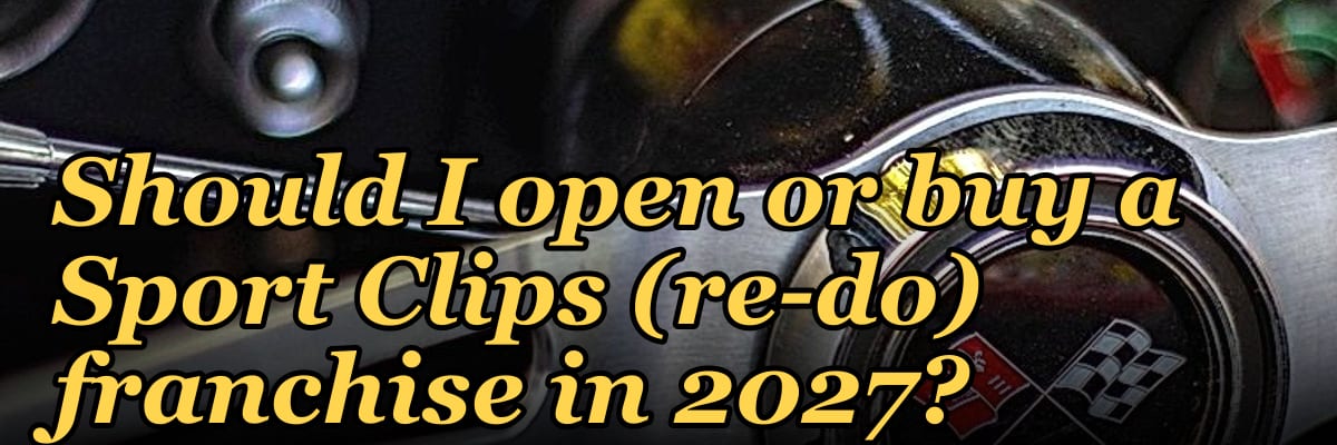 Should I open or buy a Sport Clips (re-do) franchise in 2027?