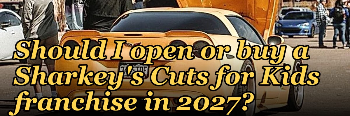 Should I open or buy a Sharkey's Cuts for Kids franchise in 2027?