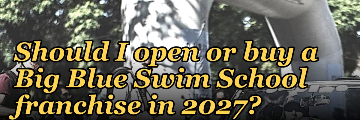 Should I open or buy a Big Blue Swim School franchise in 2027?