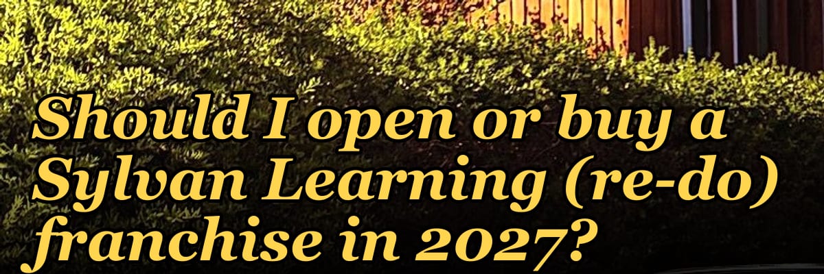 Should I open or buy a Sylvan Learning (re-do) franchise in 2027?