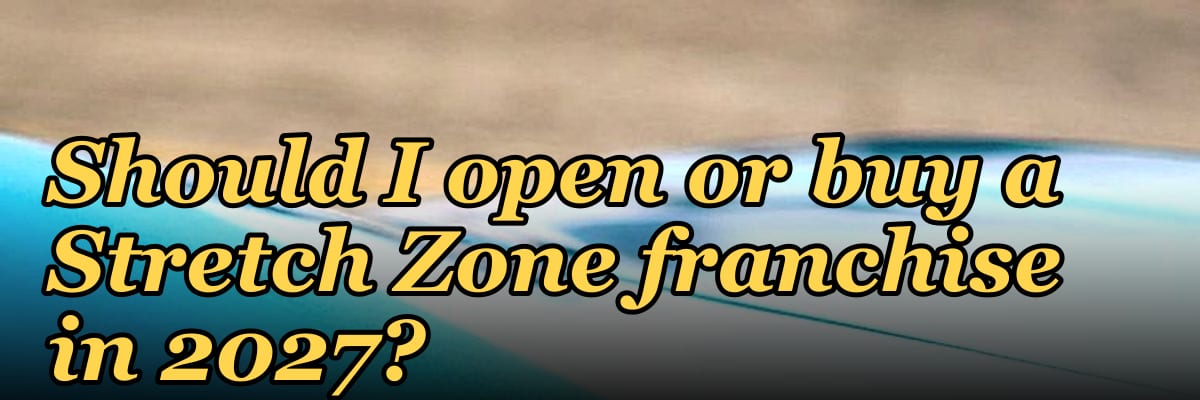 Should I open or buy a Stretch Zone franchise in 2027?