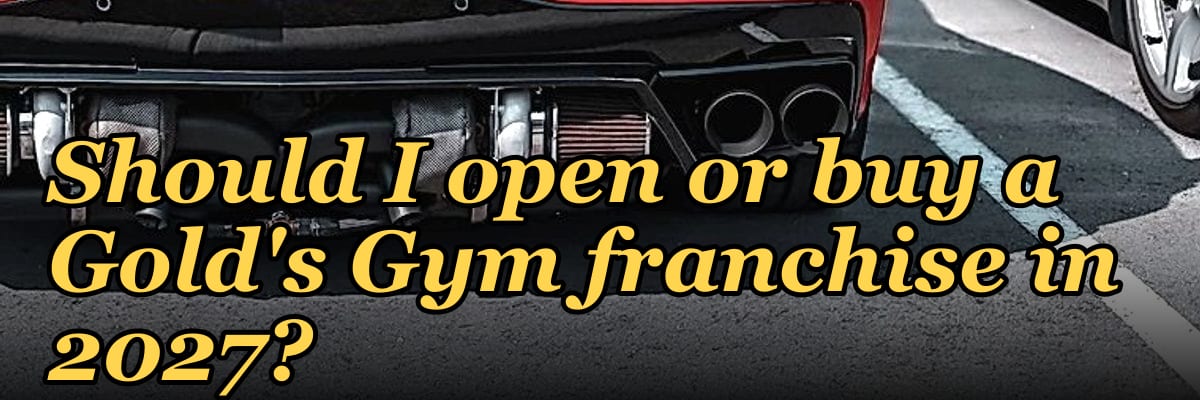 Should I open or buy a Gold's Gym franchise in 2027?