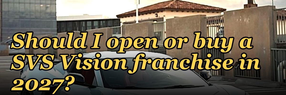 Should I open or buy a SVS Vision franchise in 2027?