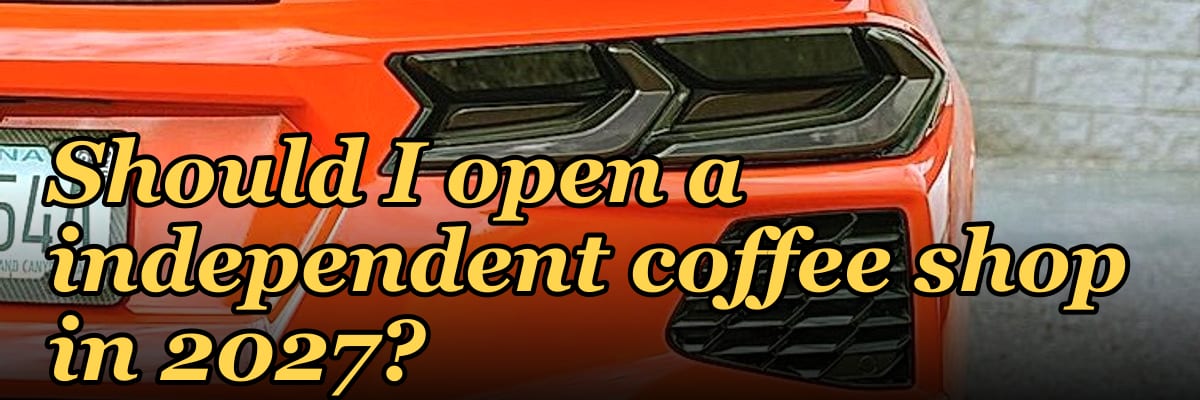 Should I open a independent coffee shop in 2027?