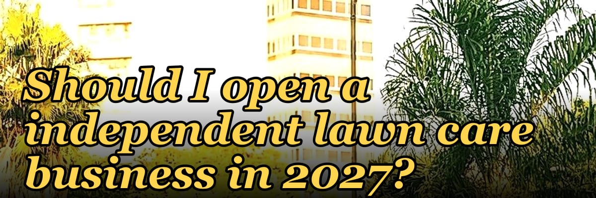 Should I open a independent lawn care business in 2027?
