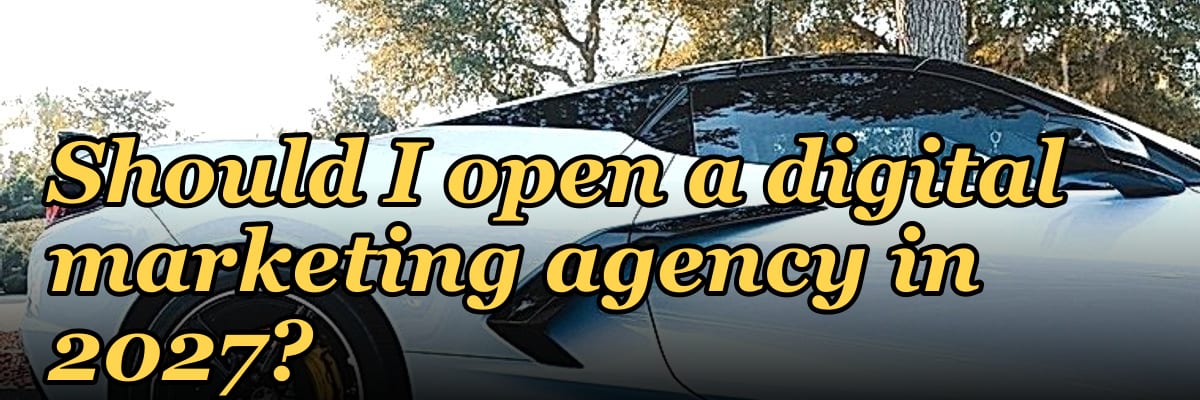 Should I open a digital marketing agency in 2027?