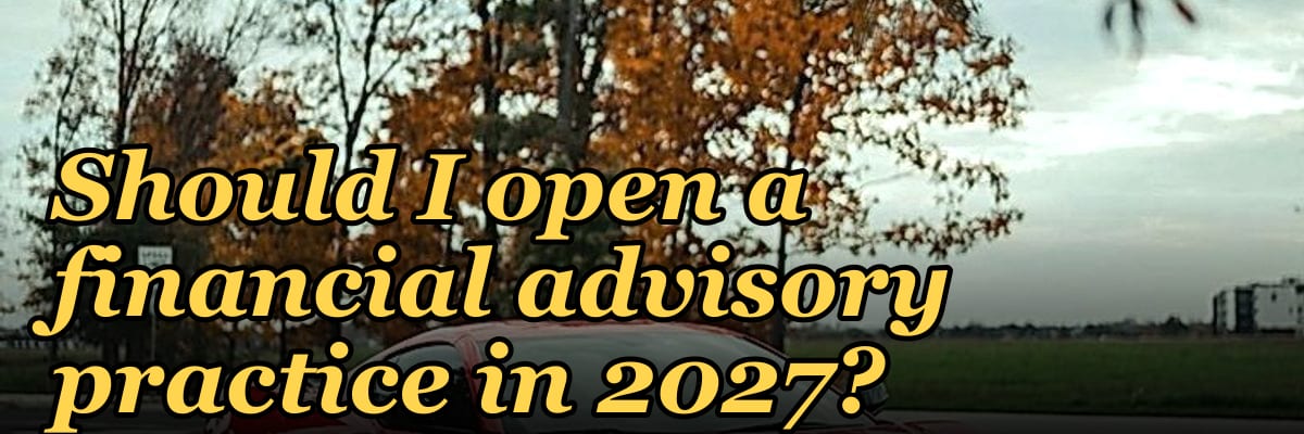 Should I open a financial advisory practice in 2027?