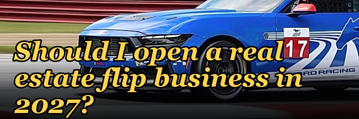 Should I open a real estate flip business in 2027?