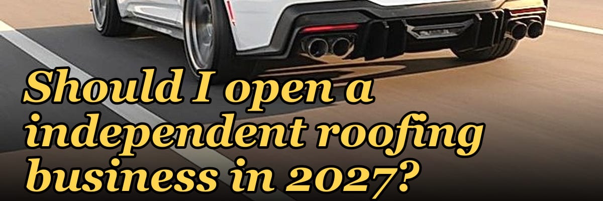 Should I open a independent roofing business in 2027?