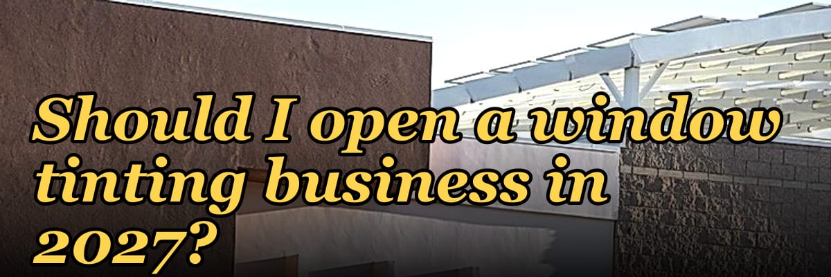 Should I open a window tinting business in 2027?